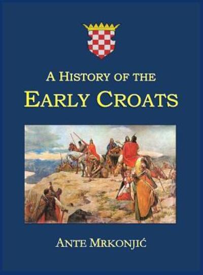 Cover for Ante Mrkonjic · A History of the Early Croats (Hardcover Book) [2nd Revised edition] (2019)