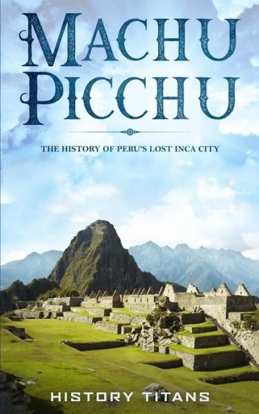 Cover for History Titans · Machu Picchu: The History of Peru's Lost Inca City (Paperback Book) (2019)