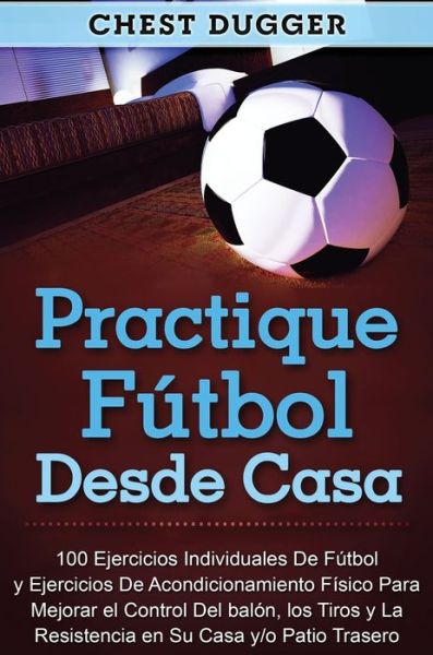 Practique futbol desde casa - Chest Dugger - Books - Abiprod Pty Ltd - 9780648852841 - May 14, 2020