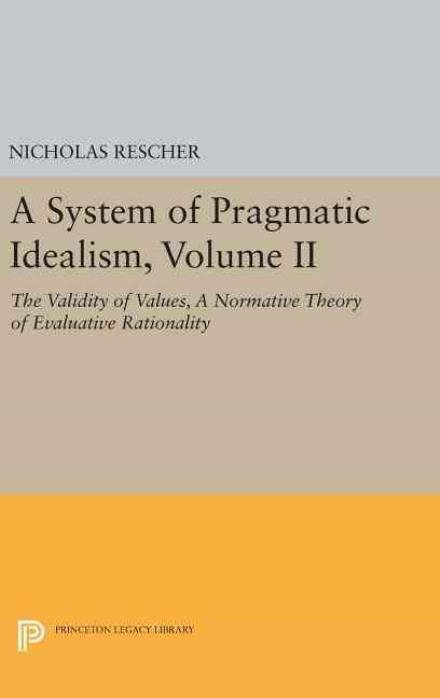 A System of Pragmatic Idealism, Volume II: The Validity of Values, A Normative Theory of Evaluative Rationality - Princeton Legacy Library - Nicholas Rescher - Böcker - Princeton University Press - 9780691632841 - 19 april 2016