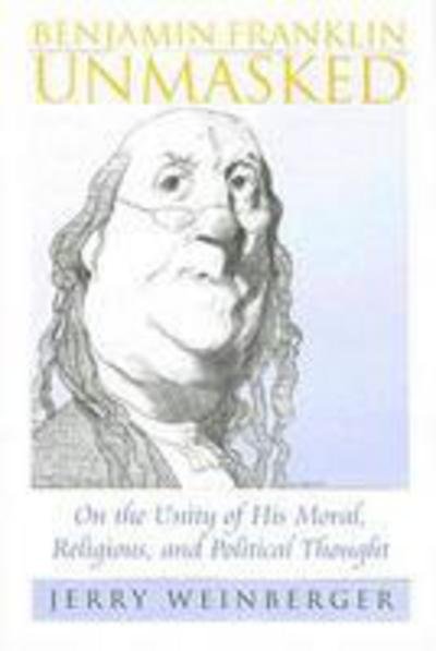 Cover for J. Weinberger · Benjamin Franklin Unmasked: On the Unity of His Moral, Religious, and Political Thought (Paperback Book) (2005)
