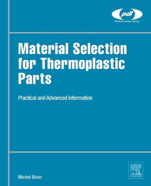 Cover for Biron, Michel (Plastics Consultant, Les Ulis, France) · Material Selection for Thermoplastic Parts: Practical and Advanced Information - Plastics Design Library (Hardcover Book) (2015)