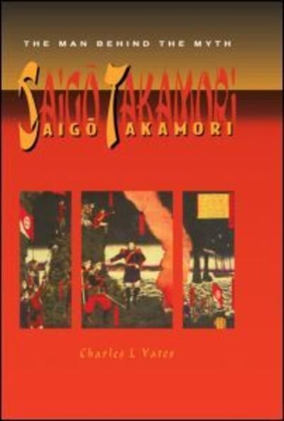 Cover for Charles L. Yates · Saigo Takamori - The Man Behind the Myth - Chapman &amp; Hall Pure and Applied Mathematics (Hardcover Book) (1995)