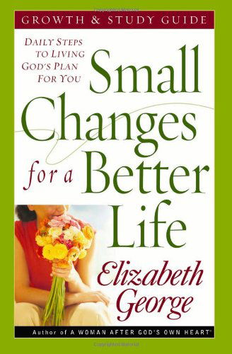 Cover for Elizabeth George · Small Changes for a Better Life Growth and Study Guide: Daily Steps to Living God's Plan for You (Paperback Book) [Student / Stdy Gde edition] (2006)