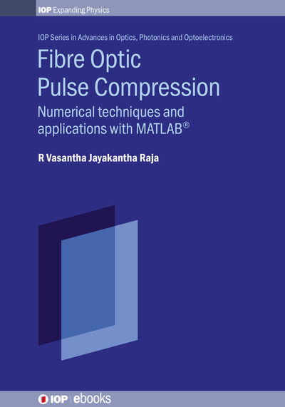 Cover for Raja, R Vasantha Jayakantha (Professor, SASTRA University) · Fiber Optic Pulse Compression: Numerical techniques and applications with MATLAB® - IOP Series in Advances in Optics, Photonics and Optoelectronics (Hardcover Book) (2022)