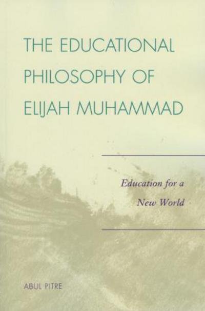 Cover for Abul Pitre · The Educational Philosophy of Elijah Muhammad: Education for a New World - Elijah Muhammad Studies: Interdisciplinary, Educational, and Islamic Studies Ser (Paperback Book) (2007)