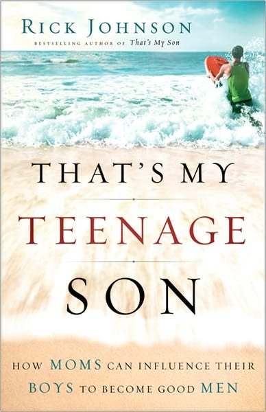 Cover for Rick Johnson · That's My Teenage Son – How Moms Can Influence Their Boys to Become Good Men (Pocketbok) (2011)