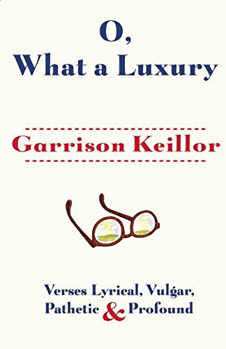 Cover for Garrison Keillor · O, What a Luxury: Verses Lyrical, Vulgar, Pathetic &amp; Profound (Paperback Book) (2014)