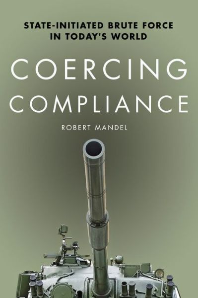 Cover for Robert Mandel · Coercing Compliance: State-Initiated Brute Force in Today's World (Hardcover Book) (2015)