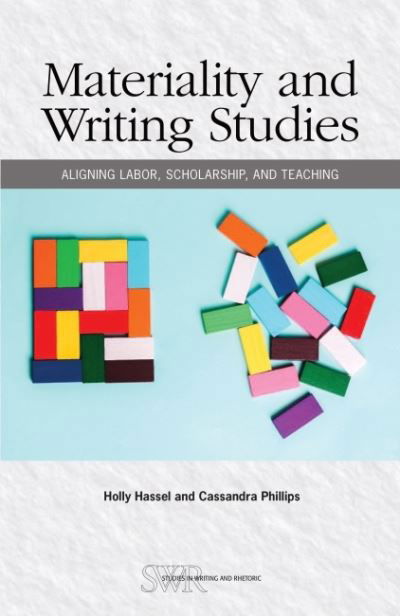 Materiality and Writing Studies: Aligning Labor, Scholarship, and Teaching - Studies in Writing & Rhetoric - Holly Hassel - Libros - National Council of Teachers of English - 9780814130841 - 30 de abril de 2022