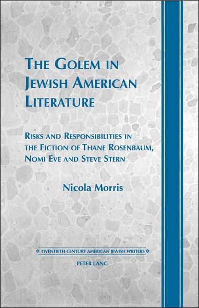 Cover for Nicola Morris · The Golem in Jewish American Literature: Risks and Responsibilities in the Fiction of Thane Rosenbaum, Nomi Eve and Steve Stern - Twentieth-century American Jewish Writers (Hardcover Book) (2007)