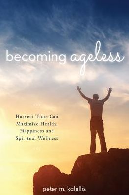 Cover for Peter M Kalellis · Becoming Ageless: Harvest Time Can Maximize Health, Happiness and Spiritual Wellness (Taschenbuch) (2017)