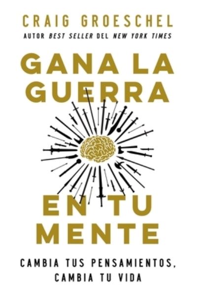 Cover for Groeschel Craig Groeschel · Gana la guerra en tu mente: Cambia tus pensamientos, cambia tu vida (Paperback Book) (2022)