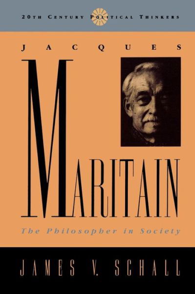 Jacques Maritain: The Philosopher in Society - 20th Century Political Thinkers - James V. Schall - Books - Rowman & Littlefield - 9780847686841 - March 12, 1998