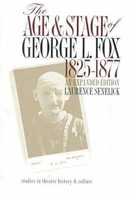 Cover for Laurence Senelick · The Age and Stage of George L.Fox, 1825-77 - Studies in Theatre History and Culture (Paperback Book) [Second edition] (1999)