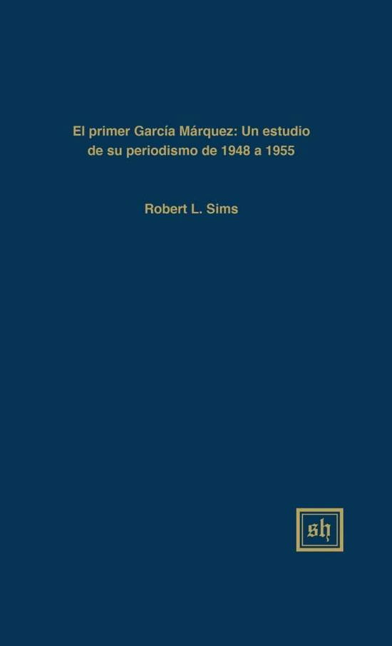 Cover for Robert Lewis Sims · El Primer Garcia Marquez: Un Estudio De Su Periodismo De 1948-1955 (Gebundenes Buch) (2015)