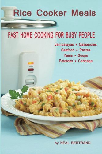 Rice Cooker Meals: Fast Home Cooking for Busy People - Neal Bertrand - Books - Cypress Cove Publishing - 9780970586841 - June 15, 2008