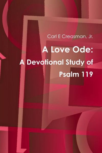 Cover for Carl E Creasman Jr. · A Love Ode : A Devotional Study of Psalm 119 (Paperback Book) (2016)