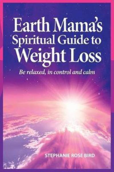 Earth Mama's Spiritual Guide to Weight-Loss: How Earth Rituals, Goddess Invocations, Incantations, Affirmations and Natural Remedies Enhance Any Weight-Loss Plan - Stephanie Rose Bird - Bøger - Green Magic Publishing - 9780995547841 - 31. maj 2019