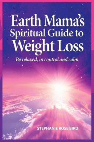 Cover for Stephanie Rose Bird · Earth Mama's Spiritual Guide to Weight-Loss: How Earth Rituals, Goddess Invocations, Incantations, Affirmations and Natural Remedies Enhance Any Weight-Loss Plan (Taschenbuch) (2019)