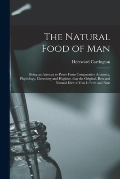 The Natural Food of Man - Hereward 1880-1959 Carrington - Livres - Legare Street Press - 9781014854841 - 9 septembre 2021