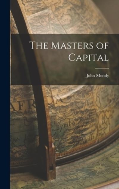 Masters of Capital - John Moody - Books - Creative Media Partners, LLC - 9781015857841 - October 27, 2022