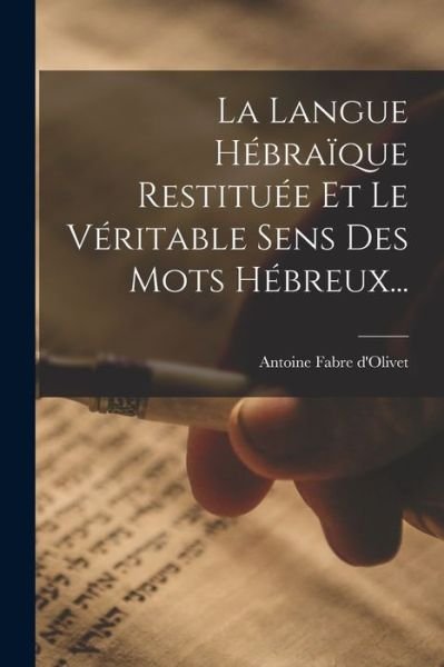Langue Hébraïque Restituée et le Véritable Sens des Mots Hébreux... - Antoine Fabre D'Olivet - Books - Creative Media Partners, LLC - 9781015985841 - October 27, 2022
