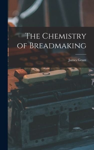 Cover for James Grant · Chemistry of Breadmaking (Book) (2022)