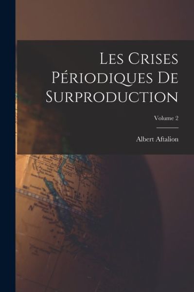 Cover for Albert Aftalion · Crises Périodiques de Surproduction; Volume 2 (Book) (2022)