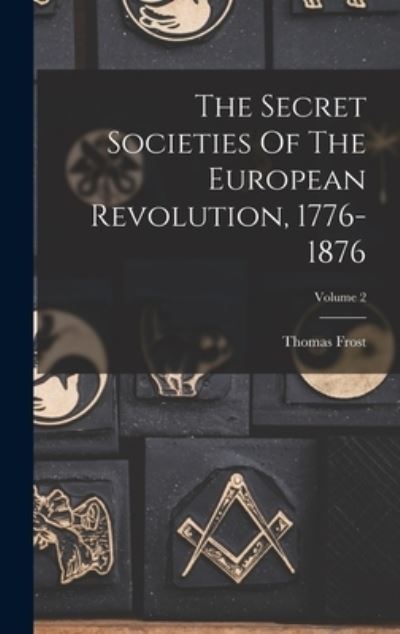 Cover for Thomas Frost · Secret Societies of the European Revolution, 1776-1876; Volume 2 (Book) (2022)