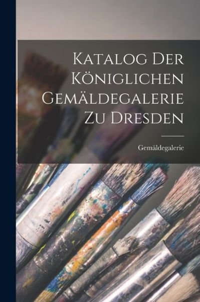 Cover for Gemäldegalerie · Katalog der Königlichen Gemäldegalerie Zu Dresden (Bok) (2022)