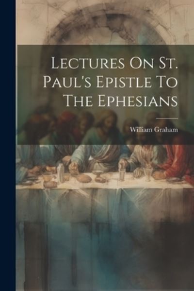 Cover for William Graham · Lectures on St. Paul's Epistle to the Ephesians (Buch) (2023)