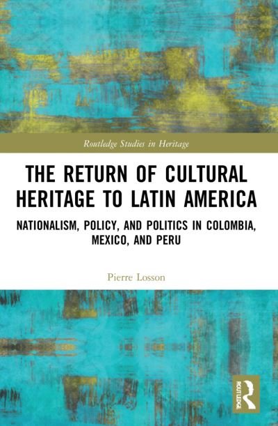 Cover for Losson, Pierre (Worked in French cultural centers in Mexico City and Lima for ten years.) · The Return of Cultural Heritage to Latin America: Nationalism, Policy, and Politics in Colombia, Mexico, and Peru - Routledge Studies in Heritage (Paperback Bog) (2023)
