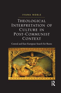 Cover for Ivana Noble · Theological Interpretation of Culture in Post-Communist Context: Central and East European Search for Roots (Paperback Book) (2021)