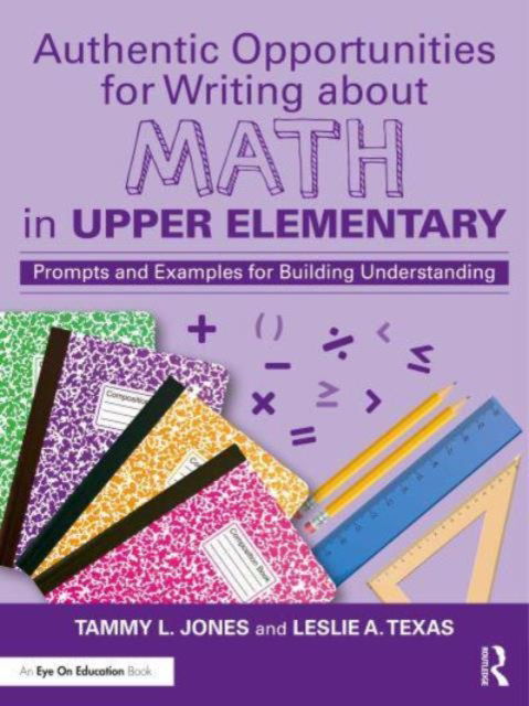 Cover for Jones, Tammy L. (TLJ Consulting Group, LLC, USA) · Authentic Opportunities for Writing about Math in Upper Elementary: Prompts and Examples for Building Understanding (Taschenbuch) (2024)