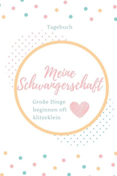 Cover for Schwangerschaft Tagebuch · Meine Schwangerschaft Grosse Dinge Beginnen Oft Klitzeklein Tagebuch (Paperback Book) (2019)