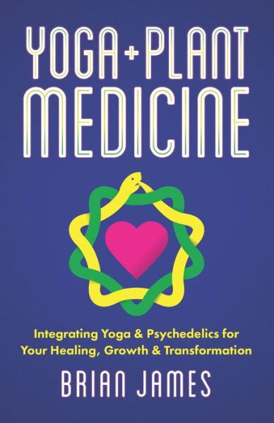 Yoga & Plant Medicine - Brian James - Kirjat - INDEPENDENTLY PUBLISHED - 9781088479841 - sunnuntai 8. syyskuuta 2019