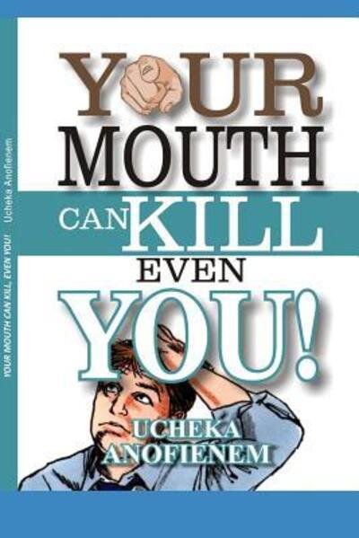 Your Mouth Can Kill Even You - Ucheka Anofienem - Books - Independently Published - 9781095325841 - April 20, 2019
