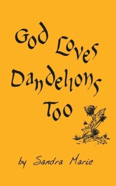 Cover for Sandra Marie · God Loves Dandelions Too (Hardcover bog) (2019)