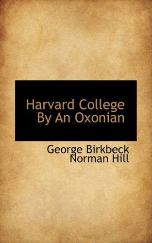 Cover for George Birkbeck Norman Hill · Harvard College by an Oxonian (Paperback Book) (2009)