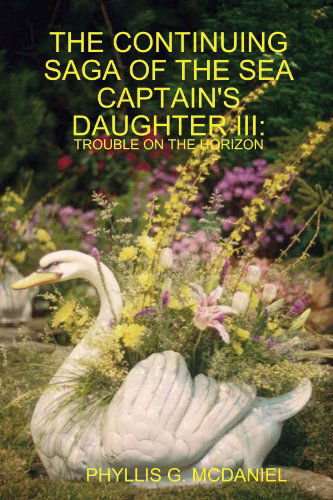 Cover for Phyllis G. Mcdaniel · The Continuing Saga of the Sea Captain's Daughter Iii: Trouble on the Horizon (Paperback Book) (2012)