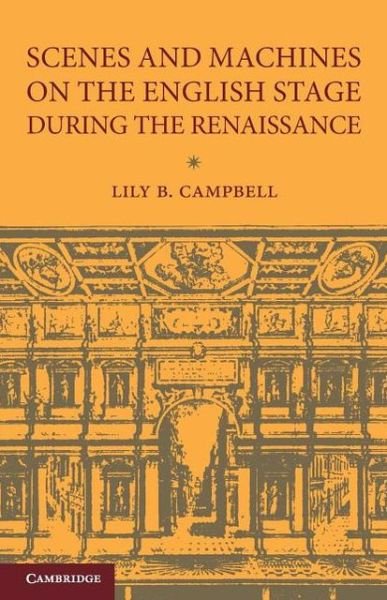 Cover for Lily B. Campbell · Scenes and Machines on the English Stage during the Renaissance: A Classical Revival (Taschenbuch) (2013)