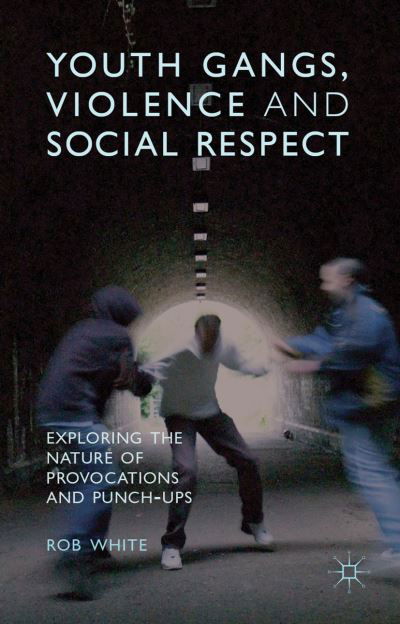 Cover for R. White · Youth Gangs, Violence and Social Respect: Exploring the Nature of Provocations and Punch-Ups (Gebundenes Buch) (2013)