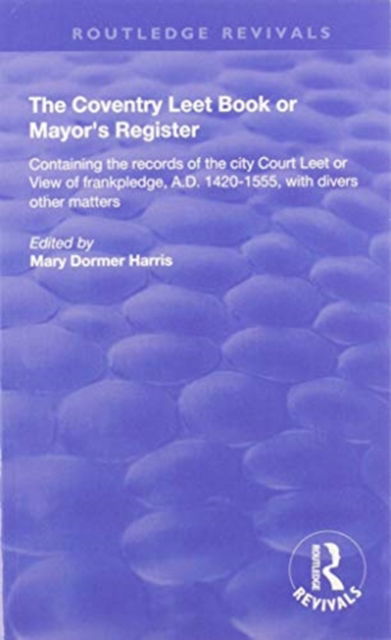 Cover for Mary Dormer Harris · The Coventry Leet Book or Mayor's Register: Containing the records of the city Court Leet or View of frankpledge, A.D. 1420-1555 with divers other matters - Routledge Revivals (Paperback Book) (2020)