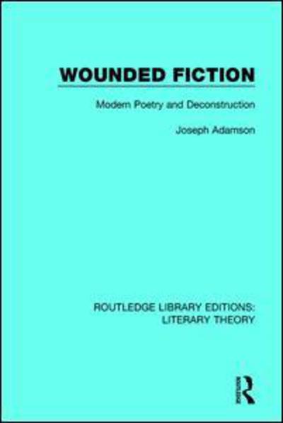 Cover for Joseph Adamson · Wounded Fiction: Modern Poetry and Deconstruction - Routledge Library Editions: Literary Theory (Paperback Book) (2018)