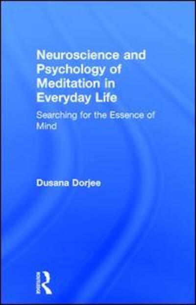 Cover for Dorjee, Dusana (Lecturer and Research Lead, Centre for Mindfulness Research and Practice, Bangor University) · Neuroscience and Psychology of Meditation in Everyday Life: Searching for the Essence of Mind (Hardcover Book) (2017)