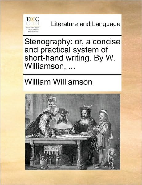 Stenography: Or, a Concise and Practical System of Short-hand Writing. by W. Williamson, ... - William Williamson - Bøger - Gale Ecco, Print Editions - 9781170370841 - 30. maj 2010