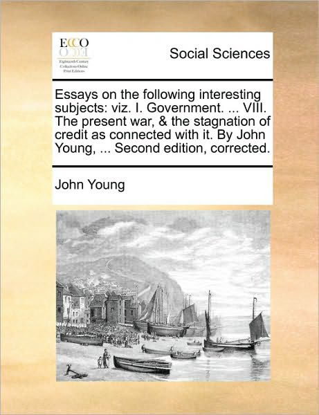 Cover for John Young · Essays on the Following Interesting Subjects: Viz. I. Government. ... Viii. the Present War, &amp; the Stagnation of Credit As Connected with It. by John (Paperback Book) (2010)