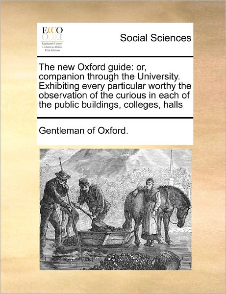 Cover for Gentleman of Oxford · The New Oxford Guide: Or, Companion Through the University. Exhibiting Every Particular Worthy the Observation of the Curious in Each of the (Paperback Book) (2010)