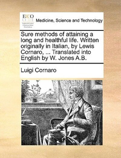 Cover for Luigi Cornaro · Sure Methods of Attaining a Long and Healthful Life. Written Originally in Italian, by Lewis Cornaro, ... Translated into English by W. Jones A.b. (Paperback Book) (2010)